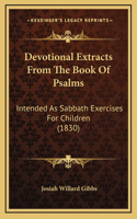Devotional Extracts From The Book Of Psalms: Intended As Sabbath Exercises For Children (1830)