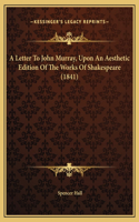 A Letter To John Murray, Upon An Aesthetic Edition Of The Works Of Shakespeare (1841)