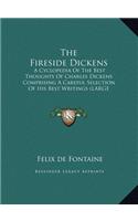 The Fireside Dickens: A Cyclopedia of the Best Thoughts of Charles Dickens Comprising a Careful Selection of His Best Writings (Large Print Edition)