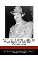 Off the Record Guide to Walt Disney's the Three Caballeros