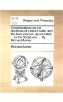 Considerations on the Doctrines of a Future State, and the Resurrection, as Revealed, ... in the Scriptures