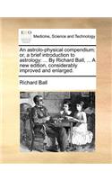Astrolo-Physical Compendium; Or, a Brief Introduction to Astrology