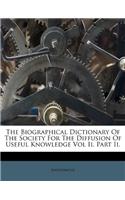 The Biographical Dictionary of the Society for the Diffusion of Useful Knowledge Vol II. Part II.