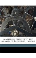 Masterful Tributes to the Memory of President Lincoln Volume 1