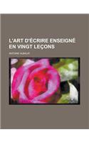 L'Art D'Ecrire Enseigne En Vingt Lecons: (English)