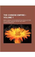 The Chinese Empire Volume 1; Being a Sequel to the Work Entitled Recollections of a Journey Through Tartary and Thibet.