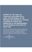 Report of the Trial of Charles N. Baldwin for a Libel, in Publishing, in the Republican Chronicle, Certain Charges of Fraud and Swindling in the Manag
