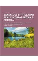 Genealogy of the Lyman Family in Great Britain & America; The Ancestors & Descendants of Richard Lyman, from High Ongar in England, 1631