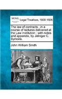 The Law of Contracts: In a Course of Lectures Delivered at the Law Institution: With Notes and Appendix, by Jelinger C. Symons.(English)