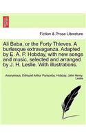 Ali Baba, or the Forty Thieves. a Burlesque Extravaganza. Adapted by E. A. P. Hobday, with New Songs and Music, Selected and Arranged by J. H. Leslie. with Illustrations.
