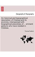 Historical and Topographical Description of Chelsea and Its Environs, Interspersed with Biographical Anecdotes of ... Eminent Persons Who Have Resided in Chelsea. Vol. I