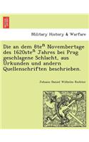 Die an Dem 8te Novembertage Des 1620ste Jahres Bei Prag Geschlagene Schlacht, Aus Urkunden Und Andern Quellenschriften Beschrieben.