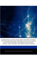A Reference Guide to Science Fiction, Science Fiction Studies and Varying Styles of Science Fictions Around the World Including Africa, Asia, Europe, Australia and Canada
