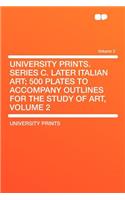 University Prints. Series C. Later Italian Art; 500 Plates to Accompany Outlines for the Study of Art, Volume 2 Volume 2