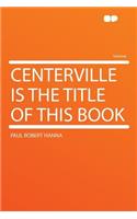 Centerville Is the Title of This Book