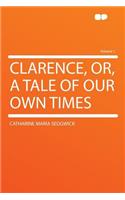 Clarence, Or, a Tale of Our Own Times Volume 1