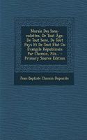 Morale Des Sans-culottes, De Tout Âge, De Tout Sexe, De Tout Pays Et De Tout État Ou Évangile Républicain Par Chemin, Fils... - Primary Source Edition