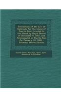 Translation of the Law of Railroads for the Island of Puerto Rico: Granted to the Island by Royal Decree of December 9, 1887, and Promulgated in Puert