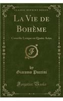 La Vie de BohÃ¨me: ComÃ©die Lyrique En Quatre Actes (Classic Reprint)