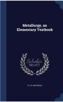 Metallurgy, an Elementary Textbook