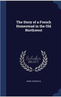 Story of a French Homestead in the Old Northwest