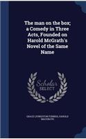 man on the box; a Comedy in Three Acts, Founded on Harold McGrath's Novel of the Same Name