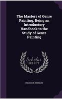 The Masters of Genre Painting, Being an Introductory Handbook to the Study of Genre Painting