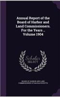 Annual Report of the Board of Harbor and Land Commissioners. for the Years .. Volume 1904