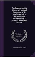 Sermon on the Mount; a Practical Exposition of St. Matthew v.-vi. 8. (including the Beatitudes) by E. Griffith-Jones [and Others