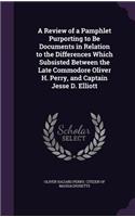 Review of a Pamphlet Purporting to Be Documents in Relation to the Differences Which Subsisted Between the Late Commodore Oliver H. Perry, and Captain Jesse D. Elliott