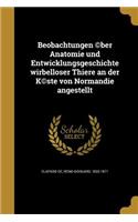 Beobachtungen (C)Ber Anatomie Und Entwicklungsgeschichte Wirbelloser Thiere an Der K(c)Ste Von Normandie Angestellt