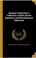 Sprague's Speeches; a Collection of After-dinner Speeches, and Miscellaneous Addresses