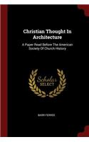 Christian Thought in Architecture: A Paper Read Before the American Society of Church History
