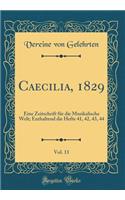 Caecilia, 1829, Vol. 11: Eine Zeitschrift Fï¿½r Die Musikalische Welt; Enthaltend Die Hefte 41, 42, 43, 44 (Classic Reprint)