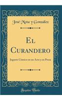 El Curandero: Juguete CÃ³mico En Un Acto Y En Prosa (Classic Reprint)