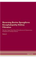 Reversing Bovine Spongiform Encephalopathy: Kidney Filtration The Raw Vegan Plant-Based Detoxification & Regeneration Workbook for Healing Patients. Volume 5