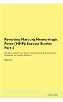 Reversing Marburg Hemorrhagic Fever (MHF): Success Stories Part 2 The Raw Vegan Plant-Based Detoxification & Regeneration Workbook for Healing Patients. Volume 7
