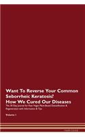 Want To Reverse Your Common Seborrheic Keratosis? How We Cured Our Diseases. The 30 Day Journal for Raw Vegan Plant-Based Detoxification & Regeneration with Information & Tips Volume 1