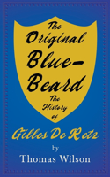 Original Blue-Beard - The History of Gilles De Retz