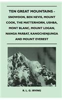 Ten Great Mountains - Snowdon, Ben Nevis, Mount Cook, The Matterhorn, Ushba, Mont Blanc, Mount Logan, Nanga Parbat, Kangchenjunga and Mount Everest