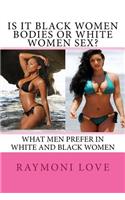 Is It Black Women Bodies or White Women Sex?: What Men Prefer in White and Black Women