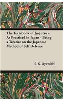 Text-Book of Ju-Jutsu - As Practised in Japan - Being a Treatise on the Japanese Method of Self Defence