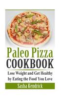 Paleo Pizza Cookbook: Lose Weight and Get Healthy by Eating the Food You Love