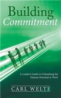 Building Commitment: A Leader's Guide to Unleashing the Human Potential at Work
