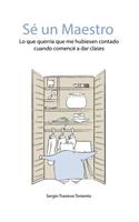 Se Un Maestro: Lo Que Querria Que Me Hubiesen Contado Cuando Comence a Dar Clases