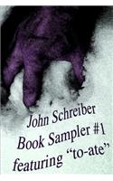 John Schreiber Book Sampler #1: featuring "to-ate"