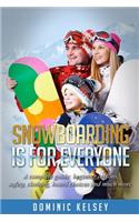 Snowboarding Is For Everyone: A complete guide; beginner lessons, safety, clothing, board choices and much more.