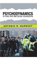 Psychodynamics of Fear, Hate and Social Polarization