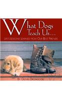 What Dogs Teach Us...: Life's Lessons Learned from Our Best Friends