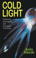 Cold Light: Creatures, Discoveries, and Inventions That Glow